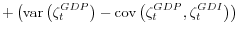 \displaystyle + \left(\operatorname{var}\left(\zeta_t^{GDP}\right) - \operatorname{cov}\left(\zeta_t^{GDP},\zeta_t^{GDI}\right)\right)