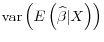  \mathop{\mathrm{var}}\left(E\left(\widehat{\beta} \vert X \right) \right)