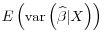 \displaystyle E\left( \mathop{\mathrm{var}}\left( \widehat{\beta} \vert X \right) \right)