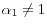  \alpha_1 \ne 1