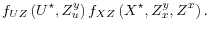 \displaystyle f_{UZ}\left(U^\star, Z^y_u \right) f_{XZ}\left(X^\star, Z^y_x , Z^x \right).
