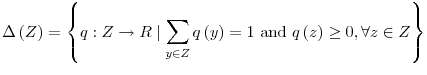 \displaystyle \Delta\left( Z\right) =\left\{ q:Z\rightarrow R\mid\sum_{y\in Z}q\left( y\right) =1\text{ and }q\left( z\right) \geq0,\forall z\in Z\right\} 