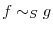  f\sim_{S}g