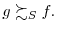  g\succsim_{S}f.