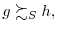  g\succsim_{S}h,