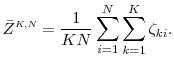 \displaystyle \bar{Z}^{\ensuremath{{\scriptscriptstyle K,N}}} = \frac{1}{KN} \sum_{i=1}^N\sum_{k=1}^K \ensuremath{{\zeta_{ki}}}.