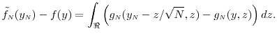 \displaystyle \ensuremath{\tilde{f}_\ensuremath{{\scriptscriptstyle N}}}(y_\ensuremath{{\scriptscriptstyle N}})- f(y) = \int_{\Re} \left ( g_\ensuremath{{\scriptscriptstyle N}}(y_\ensuremath{{\scriptscriptstyle N}}-z/\sqrt{N},z)- g_\ensuremath{{\scriptscriptstyle N}}(y,z) \right) dz.