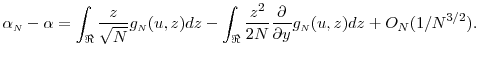 \displaystyle \alpha_\ensuremath{{\scriptscriptstyle N}}- \alpha = \int_{\Re}\frac{z}{\sqrt{N}}g_\ensuremath{{\scriptscriptstyle N}}(u,z)dz - \int_{\Re}\frac{z^2}{2N} \frac{\partial}{\partial y} g_\ensuremath{{\scriptscriptstyle N}}(u,z)dz + O_N(1/N^{3/2}).