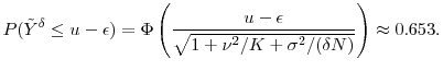 \displaystyle P(\ensuremath{{\tilde Y}}^\delta\leq u-\ensuremath{\epsilon}) = \Phi\left(\frac{u-\epsilon}{\sqrt{1+\nu^2/K+\sigma^2/(\delta N)}}\right) \approx 0.653.