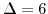 \Delta = 6