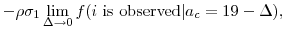 \displaystyle - \rho \sigma_{1} \lim_{\Delta \rightarrow 0}f(i \mbox{ is observed} \vert a_{c} = 19 - \Delta) ,