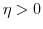 \eta > 0
