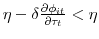 \eta -\delta \frac{\partial \phi_{it}}{\partial \tau_{t}} < \eta