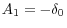 A_1 =-\delta _0 