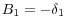 B_1 =-\delta _1 