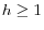  h\geq1