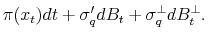 \displaystyle \pi(x_t)dt +\sigma_q' dB_t +\sigma_{q}^{\perp} dB_t^{\perp}.
