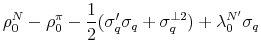 \displaystyle \rho^N_0 -\rho^{\pi}_0 -\frac{1}{2}(\sigma_q'\sigma_q+ \sigma_q^{\perp 2}) +\lambda_0^{N'}\sigma_q