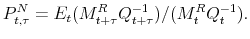 \displaystyle P^{N}_{t,\tau} = E_{t}(M_{t+\tau}^{R} Q_{t+\tau}^{-1})/(M_{t}^{R} Q_{t}% ^{-1}).% 