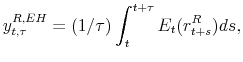 \displaystyle y^{R,EH}_{t,\tau}= (1/\tau)\int_{t}^{t+\tau} E_{t}(r_{t+s}^{R}) ds,