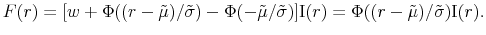 \displaystyle F(r)= [w +\Phi((r-\tilde{\mu})/\tilde{\sigma})-\Phi(-\tilde{\mu}/{\tilde{\sigma}})]{\rm I}(r)=\Phi((r-\tilde{\mu})/\tilde{\sigma}){\rm I}(r).
