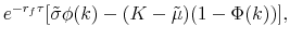 \displaystyle e^{-r_f\tau}[\tilde{\sigma}\phi(k) - (K-\tilde{\mu})(1-\Phi(k))],