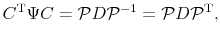 \displaystyle C^{\rm T}\Psi C = {\mathcal P} D {\mathcal P}^{-1}={\mathcal P} D{\mathcal P}^{\rm T},