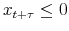  x_{t+\tau} \leq 0