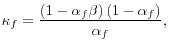 \displaystyle \kappa_{f}=\frac{\left( 1-\alpha_{f}\beta\right) \left( 1-\alpha _{f}\right) }{\alpha_{f}}, 
