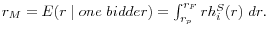r_M =E(r\;\vert \;one\;bidder)=\int_{r_p }^{r_F } {rh_i^S (r)\;dr} .