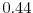  0.44