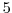  5