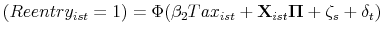 \displaystyle (Reentry_{ist}=1) = \Phi (\beta_2 Tax_{ist} + \mathbf{X}_{ist}\mathbf{\Pi} + \zeta_s + \delta_t)