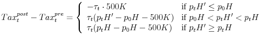 \displaystyle Tax^{post}_t - Tax^{pre}_t = \left\{ \begin{array}{ll} - \tau_t\cdot 500K & \mbox{if } p_tH' \leq p_0H \\ \tau_t (p_tH'-p_0H-500K) & \mbox{if } p_0H < p_tH' < p_tH \\ \tau_t (p_tH-p_0H-500K) & \mbox{if } p_tH' \geq p_tH \end{array} \right.