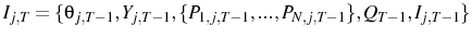 \displaystyle I_{j,T}=\{\theta_{j,T-1},Y_{j,T-1},\{P_{1,j,T-1},...,P_{N,j,T-1}\},Q_{T-1},I_{j,T-1}\}