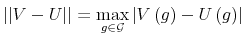 \displaystyle \left\vert \left\vert V-U\right\vert \right\vert =\max_{g\in\mathcal{G}% }\left\vert V\left( g\right) -U\left( g\right) \right\vert 