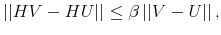 \displaystyle \left\vert \left\vert HV-HU\right\vert \right\vert \leq\beta\left\vert \left\vert V-U\right\vert \right\vert , 