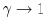  \gamma\rightarrow1