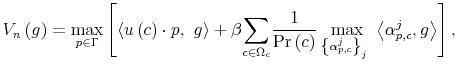 \displaystyle V_{n}\left( g\right) =\max_{p\in\Gamma}\left[ \left\langle u\left( c\right) \cdot p,\text{ }g\right\rangle +\beta{\displaystyle\sum \limits_{c\in\Omega_{c}}}\frac{1}{\Pr\left( c\right) }\max_{\left\{ \alpha_{p,c}^{j}\right\} _{j}\ }\left\langle \alpha_{p,c}^{j},g\right\rangle \right] ,% 