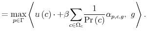 \displaystyle =\max_{p\in\Gamma}\left\langle u\left( c\right) \cdotp+\beta {\displaystyle\sum\limits_{c\in\Omega_{c}}}\frac{1}{\Pr\left( c\right) }\alpha_{p,c,g},\text{ }g\right\rangle .% 