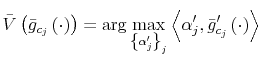\displaystyle \bar{V}\left( \bar{g}_{c_{j}}\left( \cdot\right) \right) =\arg \max_{\left\{ \alpha_{j}^{\prime}\right\} _{j}}\left\langle \alpha _{j}^{\prime},\bar{g}_{c_{j}}^{\prime}\left( \cdot\right) \right\rangle 