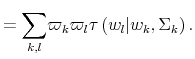 \displaystyle =% {\displaystyle\sum\limits_{k,l}} \varpi_{k}\varpi_{l}\tau\left( w_{l}\vert w_{k},\Sigma_{k}\right) .