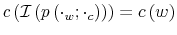 \displaystyle c\left( \mathcal{I}\left( p\left( \cdot_{w};\cdot_{c}\right) \right) \right) =c\left( w\right) 