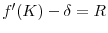  f^{\prime }(K)-\delta=R