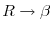  R\rightarrow\beta