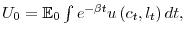  U_{0}=\mathbb{E}_{0}\int e^{-\beta t}u\left( c_{t},l_{t}\right) dt,