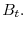 B_{t}.