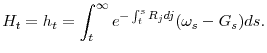 \displaystyle H_{t}=h_{t}=\int_{t}^{\infty }e^{-\int_{t}^{s}R_{j}dj}(\omega _{s}-G_{s})ds.
