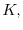  K,