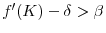  f^{\prime }(K)-\delta > \beta